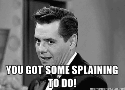 you got some splainin to do